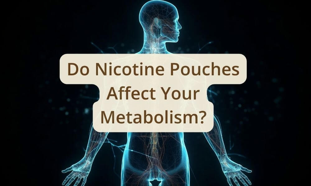 Do Nicotine Pouches Affect Your Metabolism? 