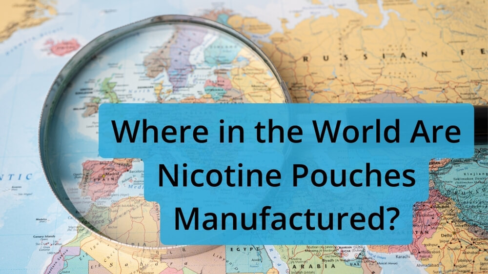 Where in the World Are Nicotine Pouches Manufactured?
