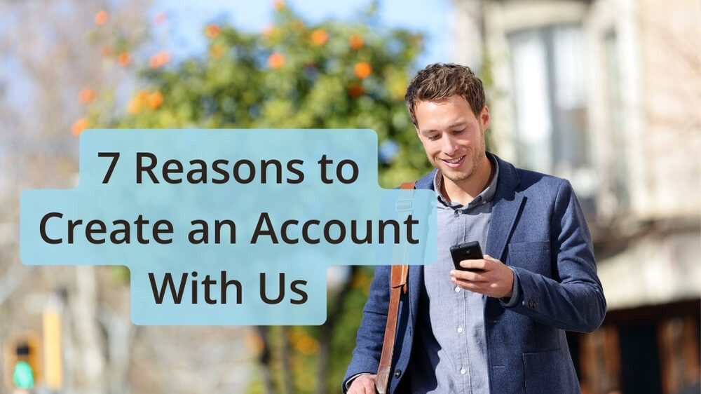 7 Reasons to Create an Account With Us