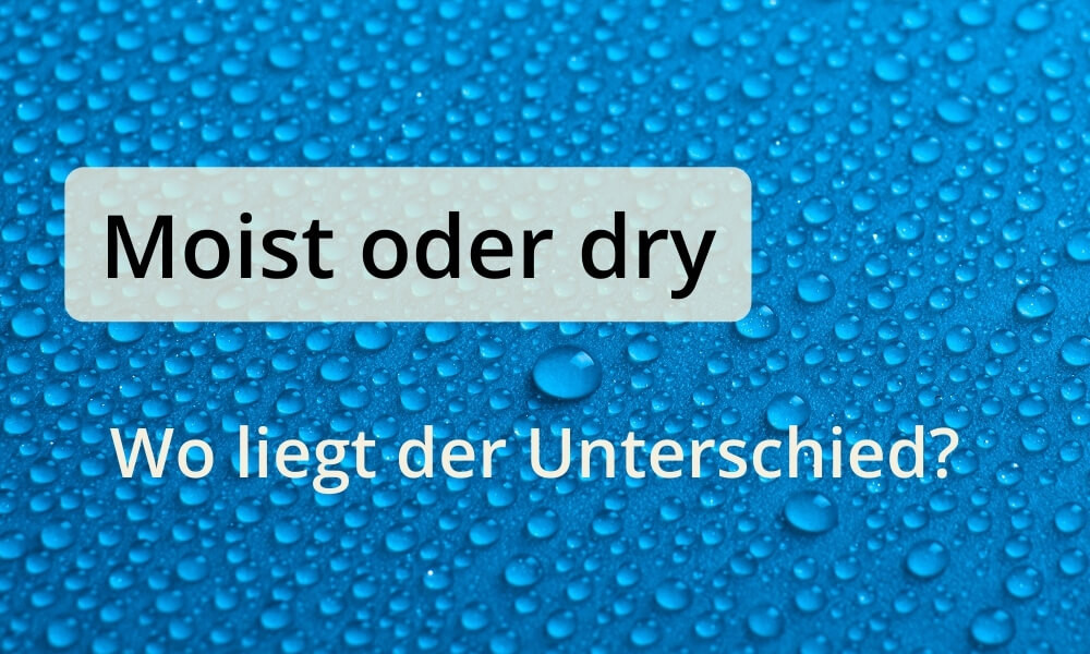 Moist oder Dry: Wo liegt der Unterschied?